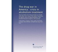 The drug war in America : crisis in alcoholism treatment: Hearing before the Subcommittee on Health and Long-Term Care of the Select Committee on ... One Hundred Second Congress, first session