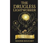 The Drugless Lightworker: A Clear Vessel for Soul Sovereignty: 4 (The Lightworker Journey)