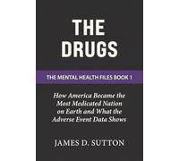 The Drugs: How America Became the Most Medicated Nation on Earth and What the Adverse Event Data Shows: 1 (The Mental Health Files)