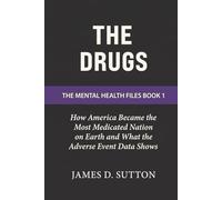 The Drugs: How America Became the Most Medicated Nation on Earth and What the Adverse Event Data Shows (The Mental Health Files)