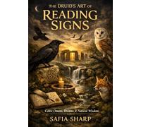 The Druid's Art of Reading Signs: Celtic Wisdom for Omens, Dreams, and the Living World
