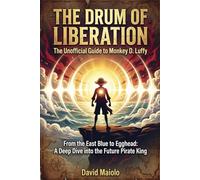The Drum of Liberation: An Unofficial Guide to Monkey D. Luffy (The Grand Line Archives)