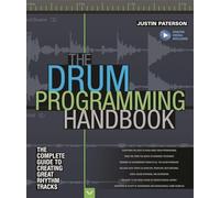 The Drum Programming Handbook: The Complete Guide to Creating Great Rhythm Tracks: With Online Resource