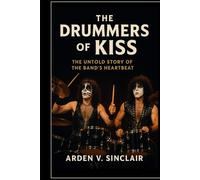 THE DRUMMERS OF KISS: The Untold Story of the Band’s Heartbeat