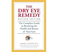 The Dry Eye Remedy, Revised Edition: The Complete Guide to Restoring the Health and Beauty of Your Eyes