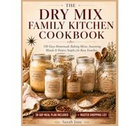 The Dry Mix Family Kitchen Cookbook: 150 Easy Homemade Baking Mixes, Seasoning Blends, and Pantry Staples to Save Money and Simplify Meals for Busy Families - 30-Day Meal Plan Included