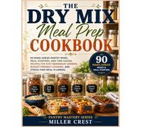 The Dry Mix Meal Prep Cookbook: 90 Make-Ahead Pantry Mixes, Meal Starters, and Time-Saving Recipes for Fast Weeknight Dinners, Budget-Friendly Cooking, and Stress-Free Meal Planning