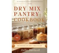 The Dry Mix Pantry Cookbook: 200+ Homemade Mixes, Seasonings & Just-Add-Water Meals in a Jar, with Printable Labels & a 52-Week Plan to Stock a Money-Saving Pantry