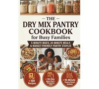 The Dry Mix Pantry Cookbook for Busy Families: 5-Minute Mixes, 20-Minute Meals, and Budget-Friendly Pantry Staples to Save Money, Cook Faster, and ... | Includes 30-Day Meal Plan and Storage Guide
