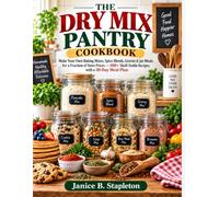 THE DRY MIX PANTRY COOKBOOK: Make Your Own Baking Mixes, Spice Blends, Gravies & Jar Meals for a Fraction of Store Prices - 100+ Shelf-Stable Recipes with a 30-Day Meal Plan