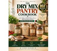 The Dry Mix Pantry Cookbook: One Jar a Day: 161 Make-Ahead Seasoning Blends, Soup Mixes, Baking Mixes and Dinner Kits, Each Pictured with Jar and Honest Storage Time With Pantry Plan
