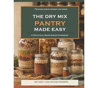 The Dry Mix Pantry Made Simple: 75 Make-Ahead Mason Jar Mixes for Easy Dinners, Soups, Breads, Breakfasts, Desserts & More (The Pantry Made Simple Cookbook Series)