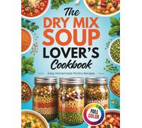 THE DRY MIX SOUP LOVER'S COOKBOOK: Easy Homemade Pantry Recipes-From Everyday Staples to Gifts in a Jar