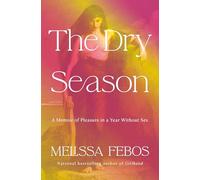 The Dry Season: A Memoir of Pleasure in a Year Without Sex