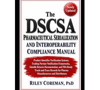 THE DSCSA PHARMACEUTICAL SERIALIZATION AND INTEROPERABILITY COMPLIANCE MANUAL: PRODUCT IDENTIFIER VERIFICATION SYSTEMS, TRADING PARTNER NOTIFICATION ... AND FDA-READY TRACK-AND-TRACE RECORDS