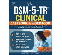 The DSM-5-TR® Clinical CASEBOOK AND WORKBOOK: A Practice-Driven System With 150+ Messy Cases, High-Overlap Differentials, Bias Drills, Provisional Logic, and Audit-Ready Judgments