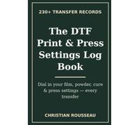 The DTF Print & Press Settings Log Book: Dial in your film, powder, cure & press settings - every transfer