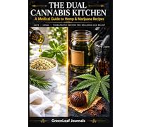 The Dual Cannabis Kitchen: A Medical Guide to Hemp & Marijuana Recipes Safe, Legal, and Therapeutic Recipes for Wellness and Relief