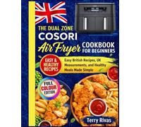 The Dual Zone Cosori Air Fryer Cookbook for Beginners: Easy British Recipes, UK Measurements, and Healthy Meals Made Simple