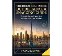 The Dubai Real Estate Due Diligence & Snagging Guide: Forensic Buyer Protection for the 2026 UAE Market: Developer Loopholes, Yield Mathematics, Legal ... Snagging Systems & Investment Intelligence