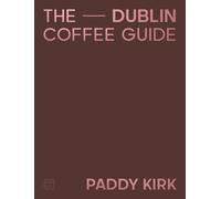 The Dublin Coffee Guide: The Essential Guide to the Cafés and Coffee Shops of Dublin