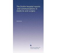 The Dublin hospital reports, and communications in medicine and surgery