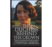 THE DUCHESS BEHIND THE CROWN Elizabeth: Grace Hudson's Secret Influence on British Aristocracy and the Making of Modern Goodwood (Duchesses of ... Privilege, and Purpose in British History)