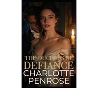 The Duchess of Defiance: The Only Man Who Could Ruin Her… or Save Her (A Passionate London Season)