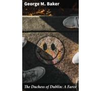 The Duchess Of Dublin: A Farce (ebook)