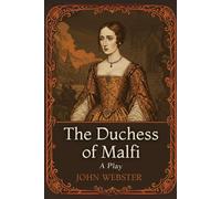 The Duchess of Malfi: A Play