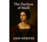 The Duchess of Malfi: A Play