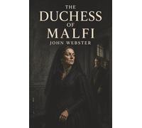 The Duchess of Malfi: A Secret Marriage, Corrupt Brothers, and the Revenge That Consumes a Court