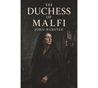 The Duchess of Malfi: A Secret Marriage, Corrupt Brothers, and the Revenge That Consumes a Court