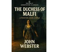 The Duchess of Malfi: Annotated Edition: Full Text with Scene-by-Scene Summaries, Context, Themes, and In-Depth Quote Analysis