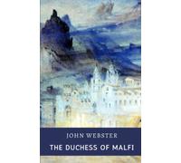 The Duchess of Malfi: One Of The Greatest Tragedies of English Renaissance Plays (Annotated)