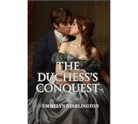 The Duchess's Conquest: A Scandalous Steamy Regency Love Story of Seduction, Power, and an Unstoppable Duchess (The Hush, Duchess!)