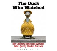 The Duck Who Watched: How Ordinary Homes and Everyday Habits Quietly Shorten Our Lives