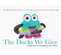 The Ducks We Give: An Illustration on how we choose to spend our time and energy.