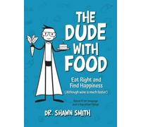 The Dude with Food: Eat Right and Find Happiness (Although wine is much faster)