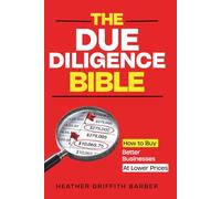 The Due Diligence Bible: How to Buy Better Businesses at Lower Prices (THE BUY-SCALE-SELL SERIES)