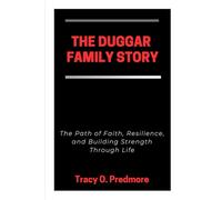 THE DUGGAR FAMILY STORY: The Path of Faith, Resilience, and Building Strength Through Life