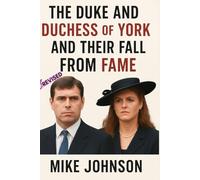 The Duke And Duchess Of York And Their Fall From Fame.: The rise and fall and biography of prince Andrew and Sarah Ferguson. (The Fall Of York)