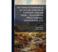 The Duke of Edinburgh in Ceylon. A Book of Elephant and elk Sport ... Illustrated With Chromo-lithographs, Etc