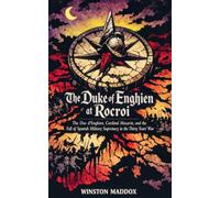 The Duke of Enghien at Rocroi: The Duc d'Enghien, Cardinal Mazarin, and the Fall of Spanish Military Supremacy in the Thirty Years' War: 10 (The Definitive History of the Thirty Years' War)