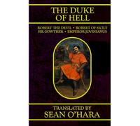 The Duke of Hell: Being a Translation of the Tale of that Terrible Lord, Robert Duke of Normandy, Surnamed “The Devil,” and His Many Heinous Crimes, But Also His Eventual and Miraculous Redemption