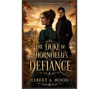The Duke of Thornfield's Defiance: A Novel of Passion, Pride, and Peril