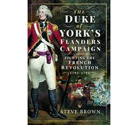 The Duke of York's Flanders Campaign: Fighting the French Revolution 1793-1795