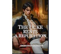 The Duke Rents a Reputation: A Regency Romcom of Scandal, Deception and One Extremely Inconvenient Face (The Scandalously Handsome Duke)