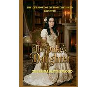 The Duke’s Daughter: A Heartfelt Regency Love Story of a Cherished Daughter, Hidden Truths, and a Marriage Made in Urgency (The Scandals of the Season)