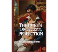 The Duke’s Disgraceful Perfection: A Dangerous Regency Romance of Sinister Secrets, Stolen Glances, Sculpted Scandal and a Duke Too Perfect to Escape (The Scandalously Handsome Duke)